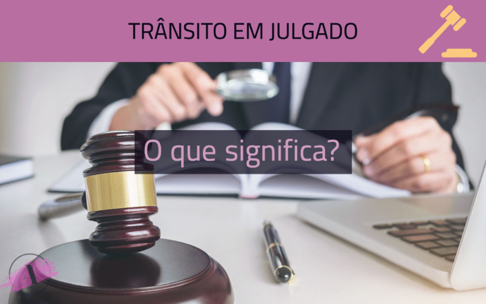 Trânsito em Julgado Advogada Responde O que Significa Trânsito em Julgado Advogada Responde O que Significa